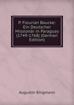 P. Flourian Baucke: Ein Deutscher Missionr in Paraguay (1749-1768) (German Edition)