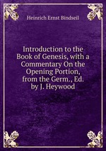 Introduction to the Book of Genesis, with a Commentary On the Opening Portion, from the Germ., Ed. by J. Heywood