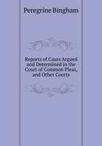 Reports of Cases Argued and Determined in the Court of Common Pleas, and Other Courts