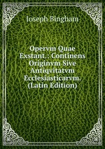 Opervm Quae Exstant.: Continens Originvm Sive Antiqvitatvm Ecclesiasticarvm. (Latin Edition)