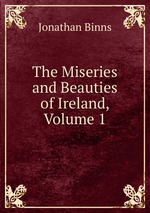 The Miseries and Beauties of Ireland, Volume 1