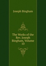 The Works of the Rev. Joseph Bingham, Volume 10