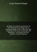 Du Niger Au Golfe De Guine Par Le Pays De Kong Et Le Mossi, Par Le Capitaine Binger (1887-1889) Ouvrage Contenant Une Carte D`ensemble, De Nombreux . Le Dessins De Riou, Volume 1 (French Edition)