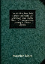 Les Alcalins, Leur Role Sur Les Fonctions De L`estomac, Leur Emploi Dans La Therapeutique Gastrique (French Edition)