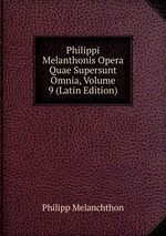 Philippi Melanthonis Opera Quae Supersunt Omnia, Volume 9 (Latin Edition)