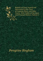 Reports of Cases Argued and Determined in the Court of Common Pleas, and Other Courts: With Tables of the Cases and Principal Matters, Volume 6