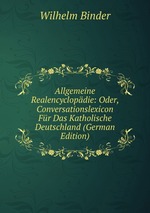 Allgemeine Realencyclopdie: Oder, Conversationslexicon Fr Das Katholische Deutschland (German Edition)