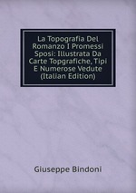 La Topografia Del Romanzo I Promessi Sposi: Illustrata Da Carte Topgrafiche, Tipi E Numerose Vedute (Italian Edition)