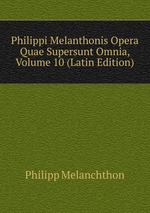 Philippi Melanthonis Opera Quae Supersunt Omnia, Volume 10 (Latin Edition)