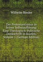 Der Protestantismus in Seiner Selbstauflsung: Eine Theologisch-Politische Denkschrift in Briefen, Volume 1 (German Edition)