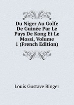 Du Niger Au Golfe De Guine Par Le Pays De Kong Et Le Mossi, Volume 1 (French Edition)