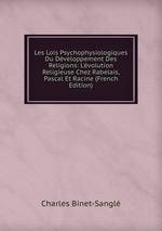 Les Lois Psychophysiologiques Du Dveloppement Des Religions: L`volution Religieuse Chez Rabelais, Pascal Et Racine (French Edition)