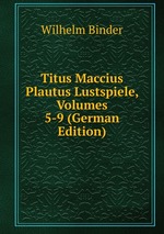 Titus Maccius Plautus Lustspiele, Volumes 5-9 (German Edition)