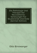 Die Pathologie Und Therapie Der Neurasthenie: Vorlesungen Fr Studierende Und rzte (German Edition)