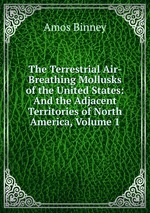 The Terrestrial Air-Breathing Mollusks of the United States: And the Adjacent Territories of North America, Volume 1