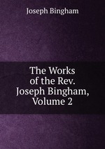 The Works of the Rev. Joseph Bingham, Volume 2