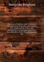 The Law of Infancy and Coverture: 1St American from the Last London Ed., Improved by Notes and References to American Decisions. by a Member of the New Hampshire Bar