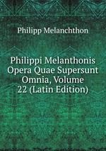 Philippi Melanthonis Opera Quae Supersunt Omnia, Volume 22 (Latin Edition)