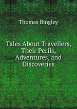 Tales About Travellers, Their Perils, Adventures, and Discoveries