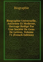 Biographie Universelle, Ancienne Et Moderne, Ouvrage Rdig Par Une Socit De Gens De Lettres, Volume 71 (French Edition)