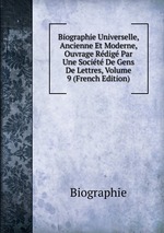 Biographie Universelle, Ancienne Et Moderne, Ouvrage Rdig Par Une Socit De Gens De Lettres, Volume 9 (French Edition)