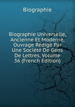 Biographie Universelle, Ancienne Et Moderne, Ouvrage Rdig Par Une Socit De Gens De Lettres, Volume 36 (French Edition)