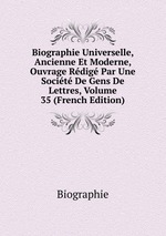 Biographie Universelle, Ancienne Et Moderne, Ouvrage Rdig Par Une Socit De Gens De Lettres, Volume 35 (French Edition)