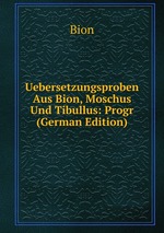 Uebersetzungsproben Aus Bion, Moschus Und Tibullus: Progr (German Edition)