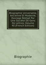 Biographie Universelle, Ancienne Et Moderne, Ouvrage Rdig Par Une Socit De Gens De Lettres, Volume 40 (French Edition)
