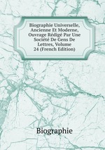 Biographie Universelle, Ancienne Et Moderne, Ouvrage Rdig Par Une Socit De Gens De Lettres, Volume 24 (French Edition)