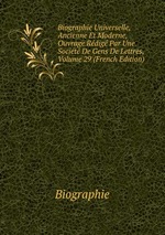 Biographie Universelle, Ancienne Et Moderne, Ouvrage Rdig Par Une Socit De Gens De Lettres, Volume 29 (French Edition)