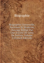 Biographie Universelle, Ancienne Et Moderne, Ouvrage Rdig Par Une Socit De Gens De Lettres, Volume 2 (French Edition)