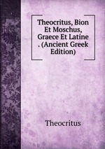 Theocritus, Bion Et Moschus, Graece Et Latine . (Ancient Greek Edition)