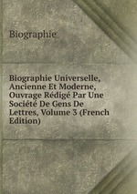 Biographie Universelle, Ancienne Et Moderne, Ouvrage Rdig Par Une Socit De Gens De Lettres, Volume 3 (French Edition)