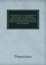 Theocritus (Ed. T. Kiessling) Bion Et Moschus (Ed. L.F. Heindorfius) Graece Et Latine. Accedunt Virorum Doctorum Animadversiones, Scholia, Indices: Et . Porti Lexicon Doricum (French Edition)