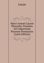 Marci Annaei Lucani Pharsalia: Eiusdem Ad Calpurnium Pisonem Poemation (Latin Edition)