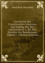 Geschichte Der Franzsischen Litteratur Seit Anfang Des Xvi. Jahrhunderts: 1. Bd. Das Zeitalter Der Renaissance, Volume 1 (German Edition)