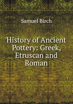 History of Ancient Pottery: Greek, Etruscan and Roman