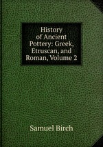 History of Ancient Pottery: Greek, Etruscan, and Roman, Volume 2