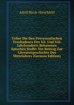 Ueber Die Den Provenzalischen Troubadours Des Xii. Und Xiii. Jahrhunderts Bekannten Epischen Stoffe: Ein Beitrag Zur Literaturgeschichte Des Mittelalters (German Edition)