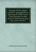 Voyage of the paper canoe: a geographical journey of 2500 miles from Quebec to the Gulf of mexico, during the years 1874-5