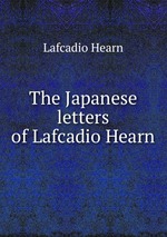 The Japanese letters of Lafcadio Hearn