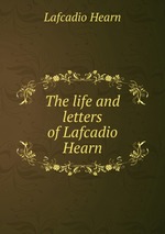 The life and letters of Lafcadio Hearn