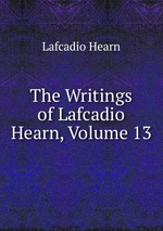 The Writings of Lafcadio Hearn, Volume 13