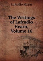 The Writings of Lafcadio Hearn, Volume 16