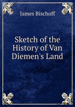 Sketch of the History of Van Diemen`s Land