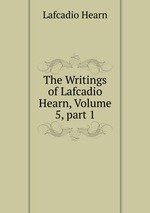 The Writings of Lafcadio Hearn, Volume 5, part 1