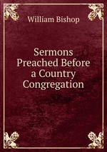 Sermons Preached Before a Country Congregation