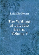 The Writings of Lafcadio Hearn, Volume 9