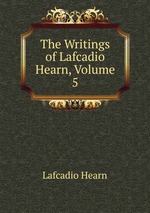 The Writings of Lafcadio Hearn, Volume 5